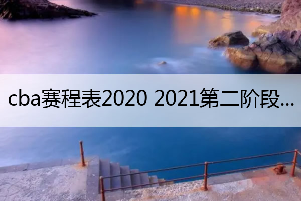 cba赛程表2020 2021第二阶段,cba赛程2019-2020第二阶段